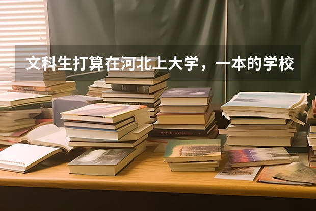 文科生打算在河北上大学，一本的学校有哪些可以推荐的？