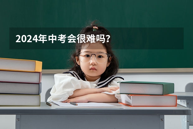 2024年中考会很难吗？