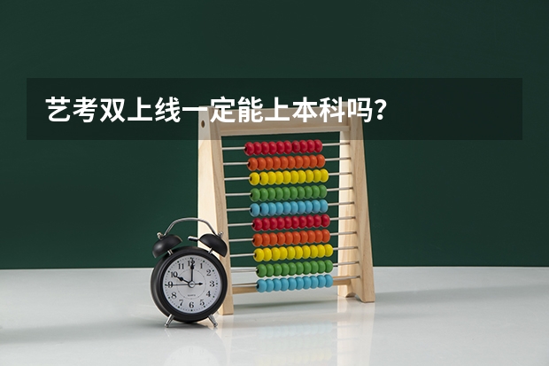 艺考双上线一定能上本科吗？