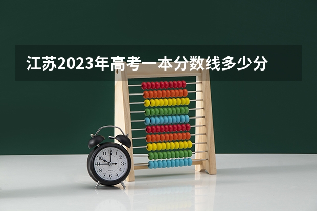 江苏2023年高考一本分数线多少分？