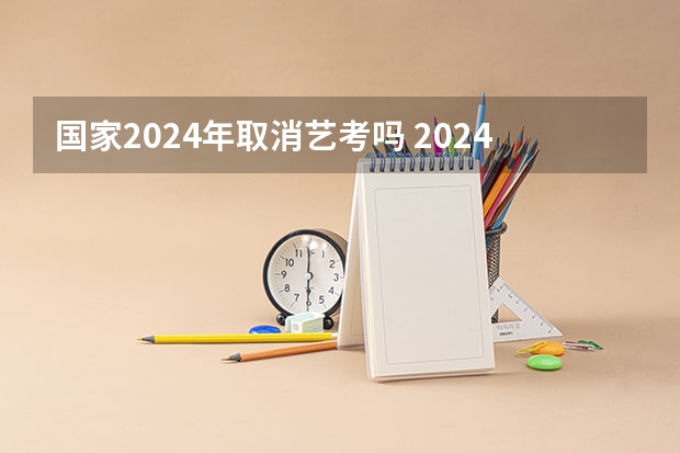 国家2024年取消艺考吗 2024取消艺考生高考政策