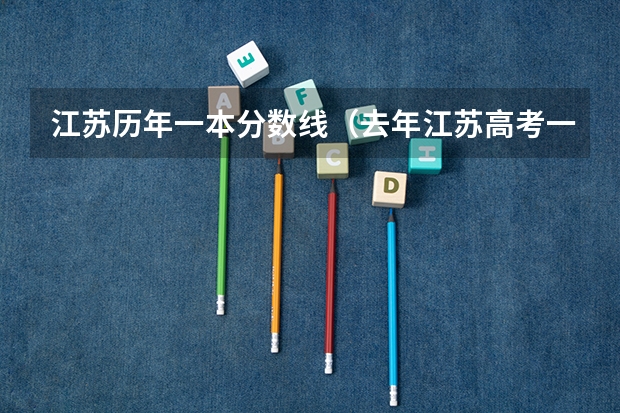 江苏历年一本分数线（去年江苏高考一本分数线）