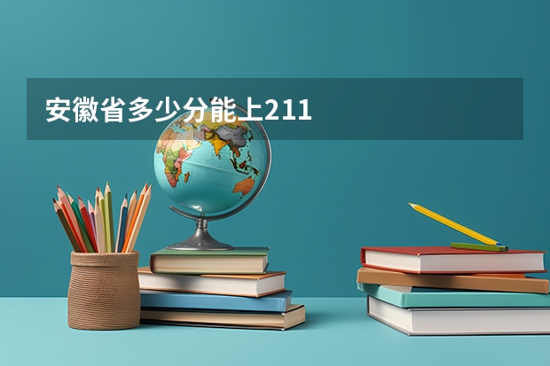 安徽省多少分能上211
