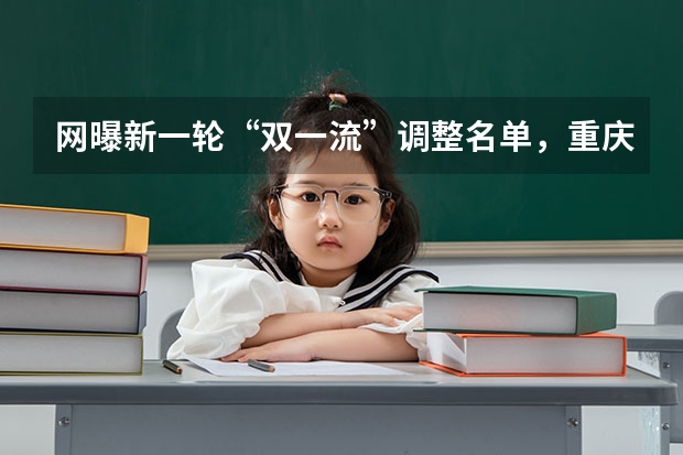 网曝新一轮“双一流”调整名单，重庆大学连降两级，你怎么看？