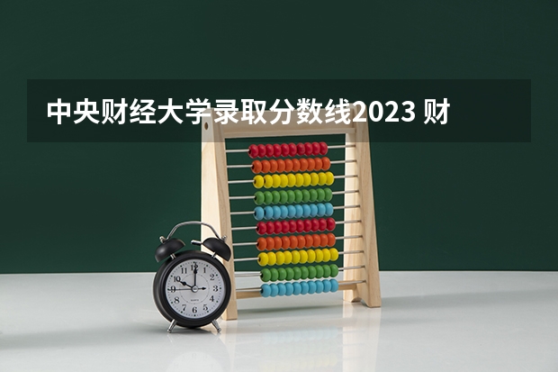 中央财经大学录取分数线2023 财经类大学排名最新排名