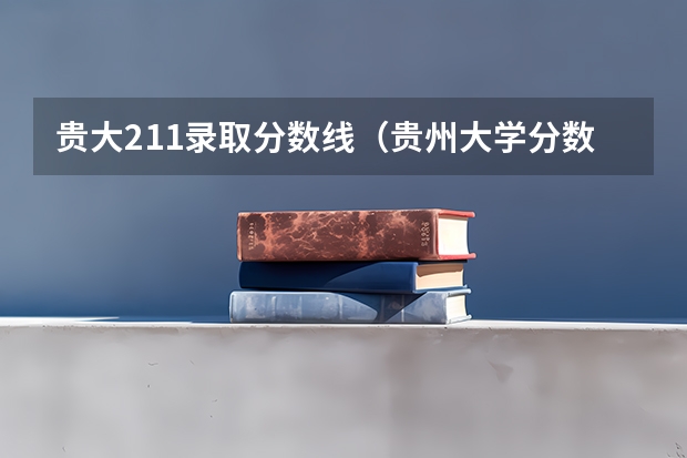 贵大211录取分数线（贵州大学分数线）