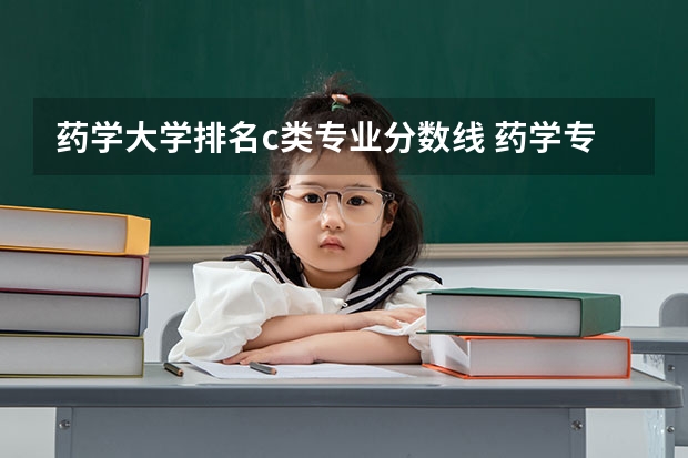 药学大学排名c类专业分数线 药学专业大学排名