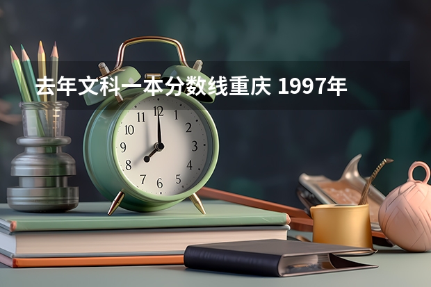 去年文科一本分数线重庆 1997年重庆高考分数线