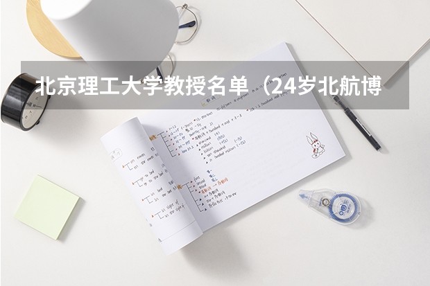 北京理工大学教授名单（24岁北航博士毕业后受聘211高校副教授，他有多优秀？）