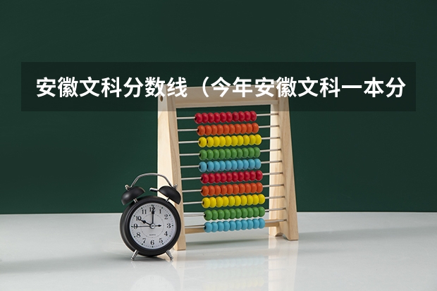 安徽文科分数线（今年安徽文科一本分数线）