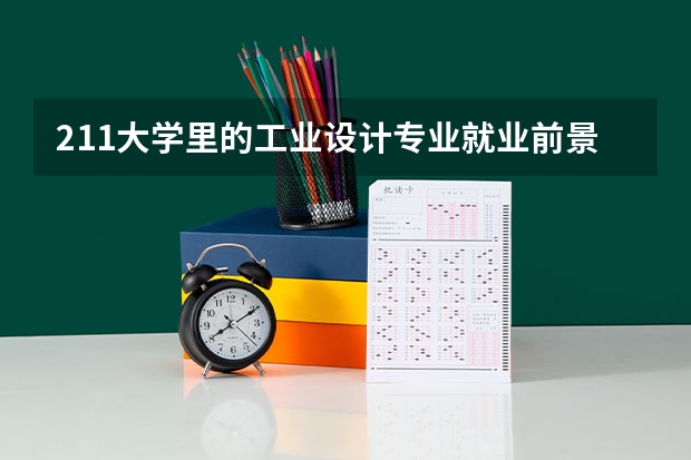 211大学里的工业设计专业就业前景如何？