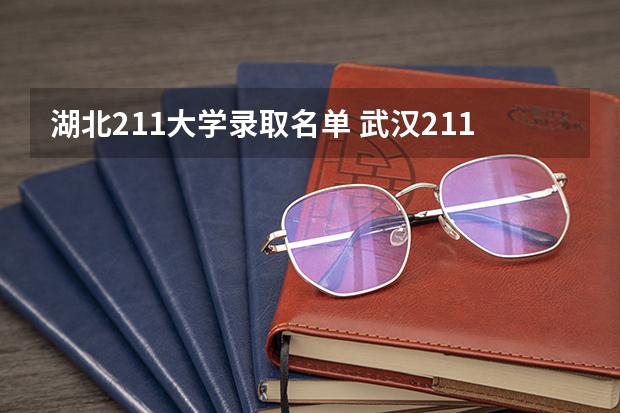 湖北211大学录取名单 武汉211大学名单