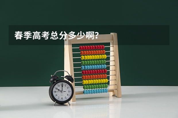 春季高考总分多少啊？