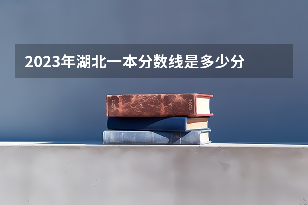 2023年湖北一本分数线是多少分