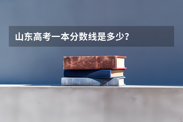 山东高考一本分数线是多少？
