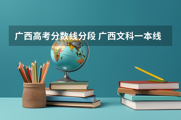 广西高考分数线分段 广西文科一本线分数（含投档分，位次表）