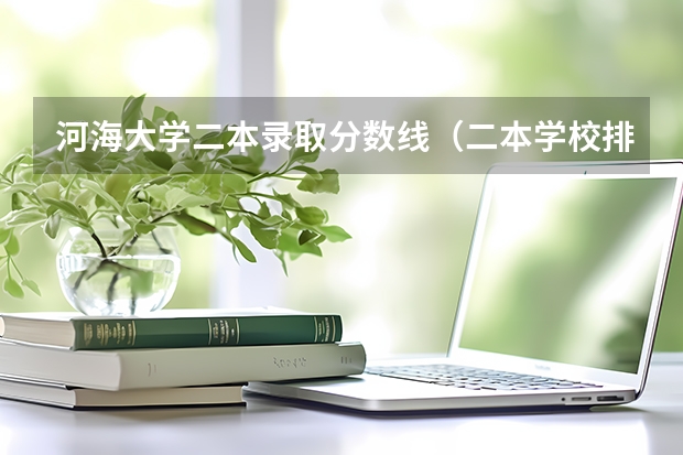 河海大学二本录取分数线（二本学校排名及分数线）