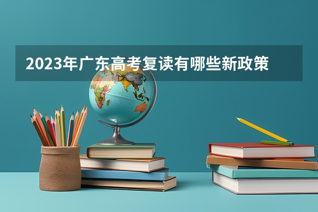 2023年广东高考复读有哪些新政策？