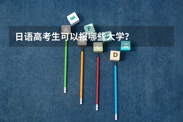 日语高考生可以报哪些大学？