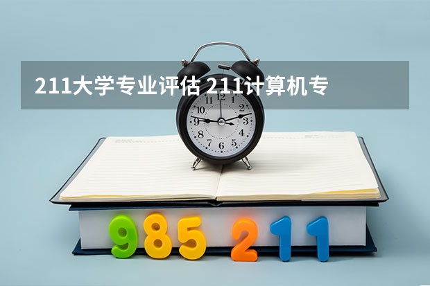 211大学专业评估 211计算机专业大学排名