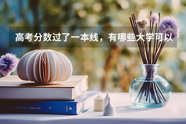 高考分数过了一本线，有哪些大学可以选择?