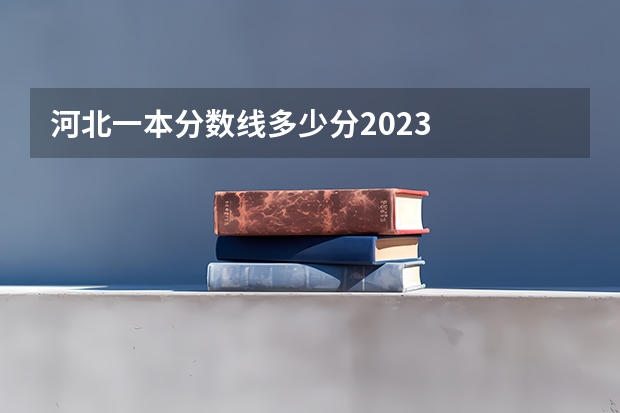 河北一本分数线多少分2023