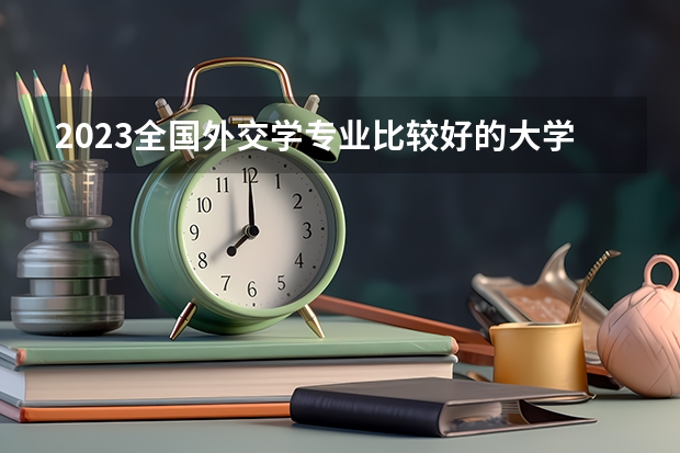 2023全国外交学专业比较好的大学有哪些？