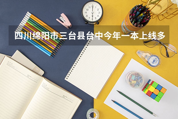 四川绵阳市三台县台中今年一本上线多少人？