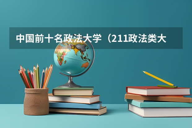 中国前十名政法大学（211政法类大学排名）