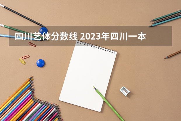 四川艺体分数线 2023年四川一本分数线