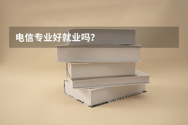 电信专业好就业吗？