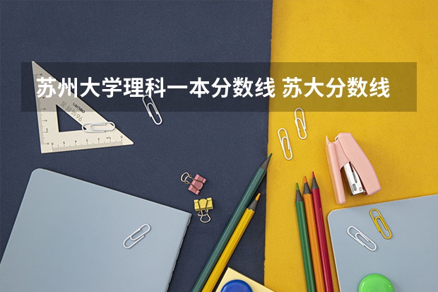 苏州大学理科一本分数线 苏大分数线