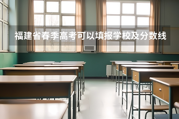福建省春季高考可以填报学校及分数线（福建省春季高考分数线）