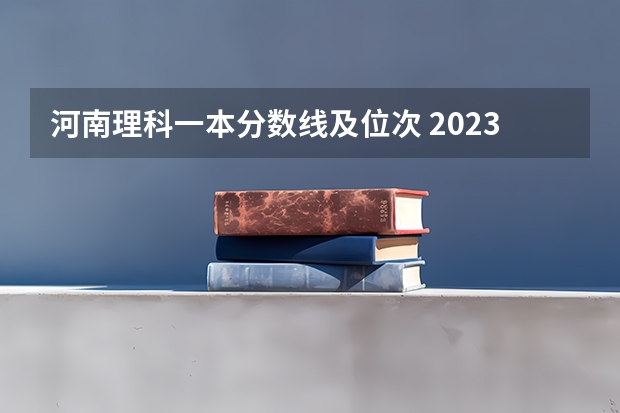 河南理科一本分数线及位次 2023一本线预估河南分数