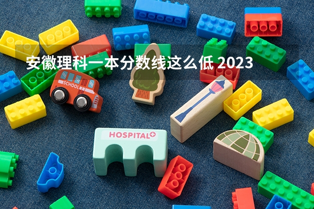 安徽理科一本分数线这么低 2023安徽高考分数线预测