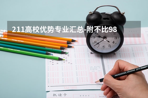211高校优势专业汇总-附不比985差的211大学王牌专业一览表（211大学计算机专业排名）