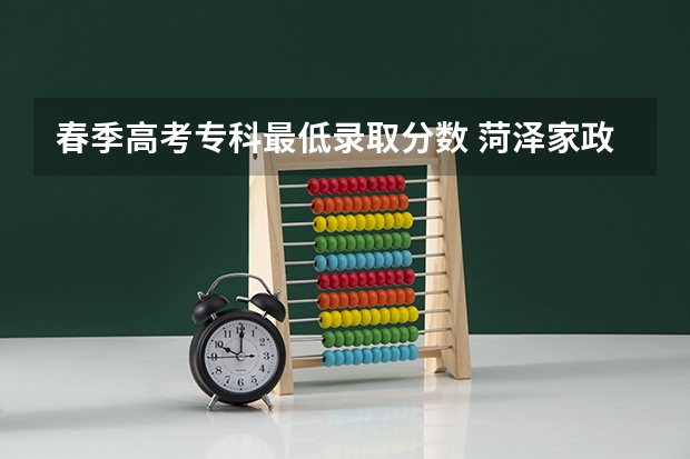 春季高考专科最低录取分数 菏泽家政职业学院春考录取线