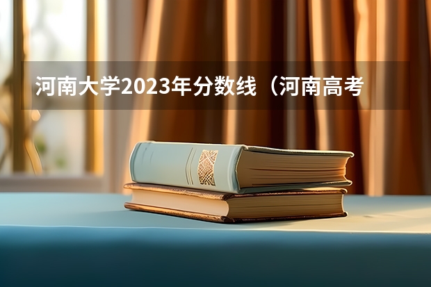 河南大学2023年分数线（河南高考本科线2023分数线）