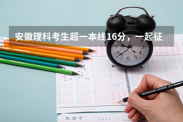 安徽理科考生超一本线16分，一起征集志愿怎么填？