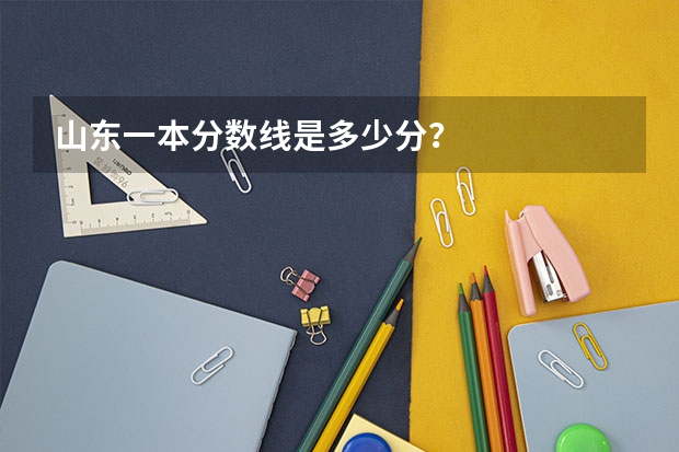 山东一本分数线是多少分？