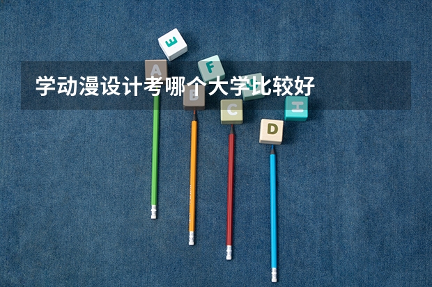 学动漫设计考哪个大学比较好