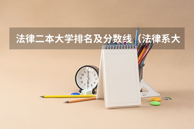 法律二本大学排名及分数线（法律系大学排名及录取分数线）