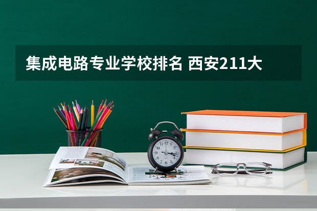 集成电路专业学校排名 西安211大学排行榜