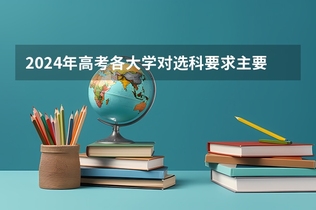 2024年高考各大学对选科要求主要变化是？ 2025高考选科要求