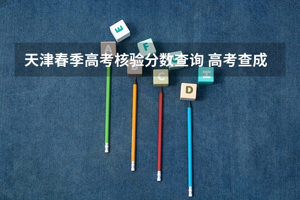 天津春季高考核验分数查询 高考查成绩时间