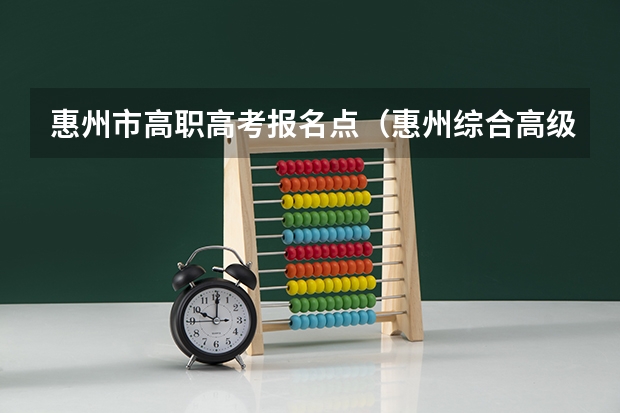 惠州市高职高考报名点（惠州综合高级中学高考成绩）