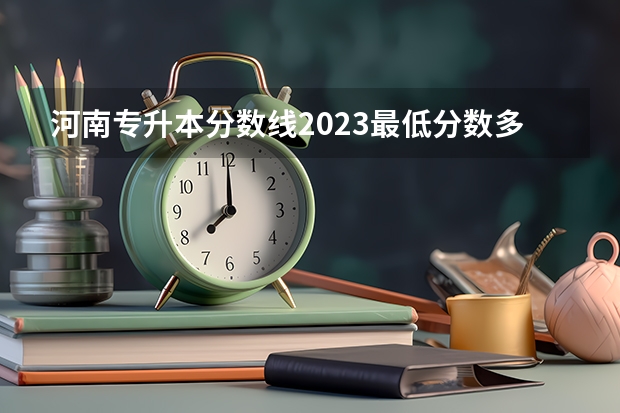河南专升本分数线2023最低分数多少分