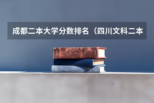 成都二本大学分数排名（四川文科二本公办大学排名及分数线）