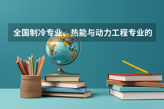 全国制冷专业、热能与动力工程专业的院校有哪些？？