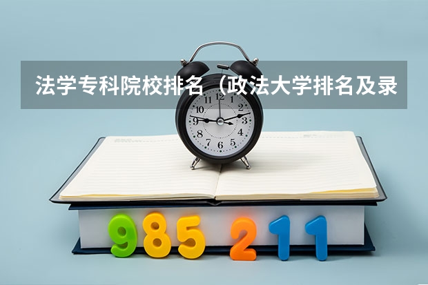 法学专科院校排名（政法大学排名及录取分数线）